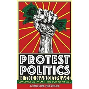 Protest Politics in the Marketplace. Consumer Activism in the Corporate Age, Paperback - Caroline Heldman imagine