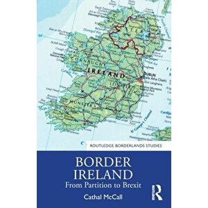 Border Ireland. From Partition to Brexit, Paperback - Cathal Mccall imagine