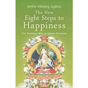 New Eight Steps to Happiness. The Buddhist Way of Loving Kindness, Paperback - Geshe Kelsang Gyatso imagine