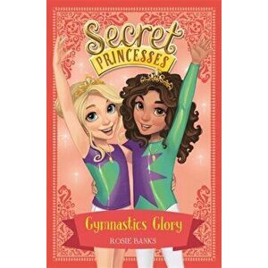 Secret Princesses: Gymnastics Glory. Book 11, Paperback - Rosie Banks imagine