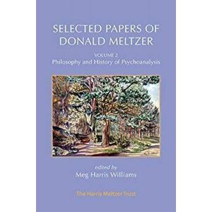 Selected Papers of Donald Meltzer - Vol. 2. Philosophy and History of Psychoanalysis, Paperback - Donald Meltzer imagine