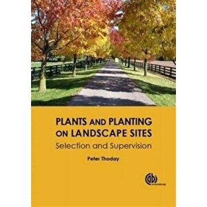 Plants and Planting on Landscape Sites. Selection and Supervision, Hardback - Peter Ralph Thoday imagine