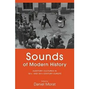 Sounds of Modern History. Auditory Cultures in 19th- and 20th-Century Europe, Paperback - *** imagine