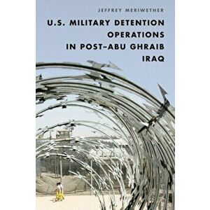 U.S. Military Detention Operations in Post-Abu Ghraib Iraq, Hardback - Jeffrey Meriwether imagine