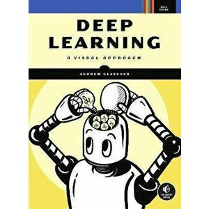Deep Learning: A Visual Approach, Paperback - Andrew Glassner imagine