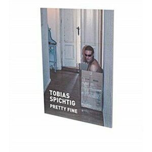 Tobias Spichtig: Pretty Fine. Cat. Cfa Contemporary Fine Arts Berlin, Paperback - Kristian Vistrup Madsen imagine