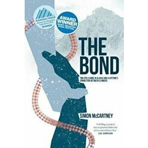 Bond. Two epic climbs in Alaska and a lifetime's connection between climbers, Paperback - Simon McCartney imagine