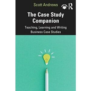 Case Study Companion. Teaching, Learning and Writing Business Case Studies, Paperback - Scott Andrews imagine
