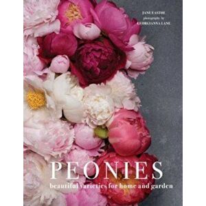 Peonies. Beautiful varieties for home and garden, Hardback - Georgianna Lane imagine