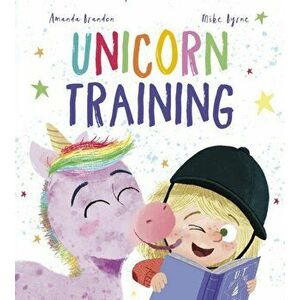 Unicorn Training. A Story About Patience and the Love for a Pet, Paperback - Amanda Brandon imagine