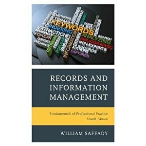 Records and Information Management. Fundamentals of Professional Practice, Hardback - William Saffady imagine