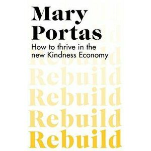Rebuild. How to thrive in the new Kindness Economy, Paperback - Mary Portas imagine