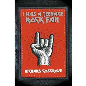 I Was a Teenage Rock Fan, Paperback - Richard Cosgrove imagine