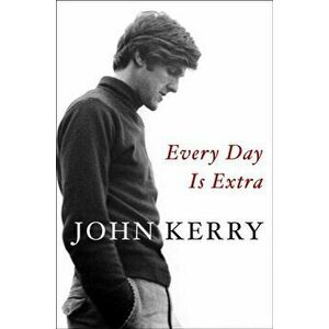 Every Day Is Extra, Paperback - John Kerry imagine