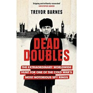 Dead Doubles. The Extraordinary Worldwide Hunt for One of the Cold War's Most Notorious Spy Rings, Paperback - Trevor Barnes imagine