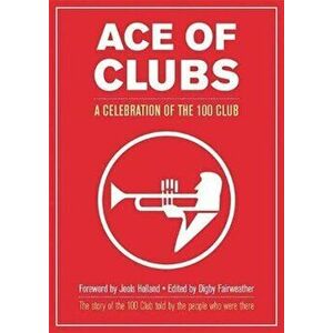 Ace of Clubs. A Celebration of the 100 Club, Paperback - *** imagine