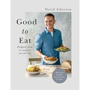 Good to Eat. Real food to nourish and sustain you for life, Hardback - David Atherton imagine