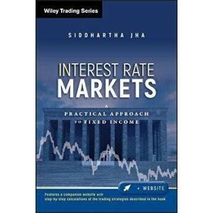 Interest Rate Markets: A Practical Approach to Fixed Income, Hardcover - Siddhartha Jha imagine