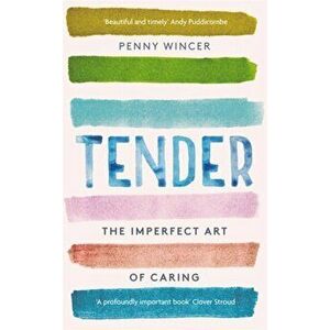 Tender. The Imperfect Art of Caring - 'profoundly important' Clover Stroud, Paperback - Penny Wincer imagine