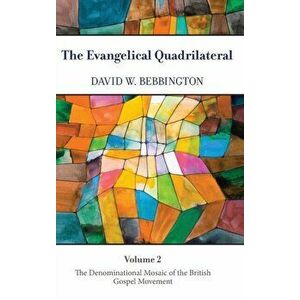 Evangelical Quadrilateral. The Denominational Mosaic of the British Gospel Movement, Hardback - David W. Bebbington imagine