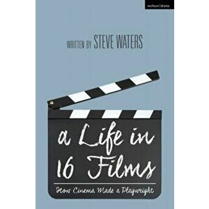 Life in 16 Films. How Cinema Made a Playwright, Paperback - Steve Waters imagine