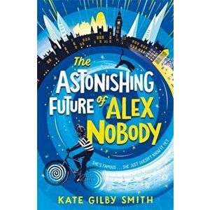 Astonishing Future of Alex Nobody, Paperback - Kate Gilby Smith imagine