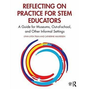 Reflecting on Practice for STEM Educators. A Guide for Museums, Out-of-school, and Other Informal Settings, Paperback - Catherine Halversen imagine