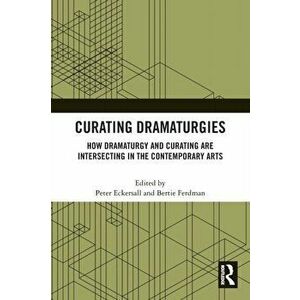 Curating Dramaturgies. How Dramaturgy and Curating are Intersecting in the Contemporary Arts, Paperback - *** imagine