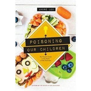 Poisoning Our Children. The Parent's Guide to the Myths of Safe Pesticides, Paperback - *** imagine