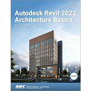 Autodesk Revit 2022 Architecture Basics. From the Ground Up, Paperback - Elise Moss imagine