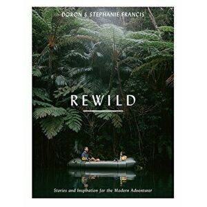 Rewild. Stories and Inspiration for the Modern Adventurer, Paperback - Stephanie Francis imagine