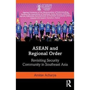 ASEAN and Regional Order. Revisiting Security Community in Southeast Asia, Paperback - Amitav Acharya imagine