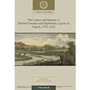 Letters and Reports of British Consular and Diplomatic Agents in Tripoli, 1793-1832: Volume 60, Hardback - *** imagine