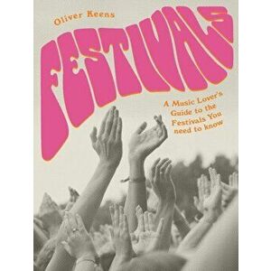 Festivals. A Music Lover's Guide to the Festivals You Need To Know, Paperback - Oliver Keens imagine
