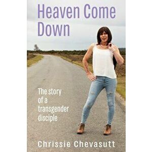 Heaven Come Down. The story of a transgender disciple, Paperback - Chrissie Chevasutt imagine