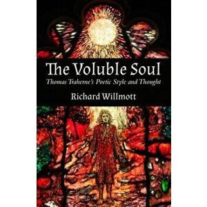 Voluble Soul, The HB. Thomas Traherne's Poetic Style and Thought, Hardback - Richard Willmott imagine