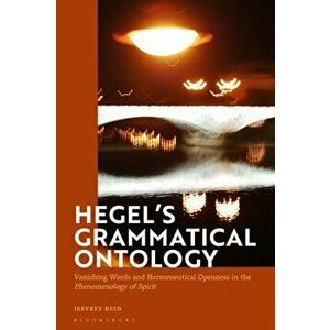Hegel's Grammatical Ontology. Vanishing Words and Hermeneutical Openness in the 'Phenomenology of Spirit', Hardback - Jeffrey Reid imagine