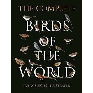 The Complete Birds of the World: Every Species Illustrated, Hardcover - Norman Arlott imagine
