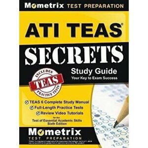 ATI TEAS Secrets Study Guide: TEAS 6 Complete Study Manual, Full-Length Practice Tests, Review Video Tutorials for the Test of Essential Academic Sk - imagine