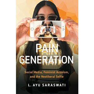 Pain Generation. Social Media, Feminist Activism, and the Neoliberal Selfie, Paperback - L. Ayu Saraswati imagine