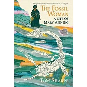 Fossil Woman. A Life of Mary Anning, Paperback - Tom Sharpe imagine