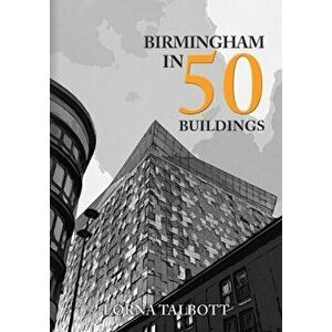 Birmingham in 50 Buildings, Paperback - Lorna Talbott imagine