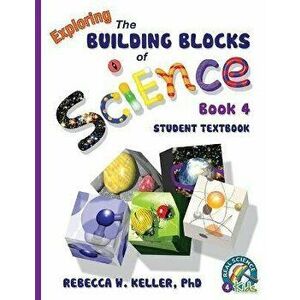Exploring the Building Blocks of Science Book 4 Student Textbook, Paperback - Rebecca W. Keller imagine