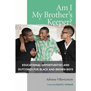 Am I My Brother's Keeper?. Educational Opportunities and Outcomes for Black and Brown Boys, Paperback - Adriana Villavicencio imagine