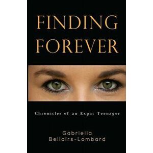 Finding Forever. Chronicles of an Expat Teenager, Paperback - Gabi Bellairs-Lombard imagine