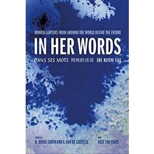 In Her Words. Women Lawyers From Around the World Share Their Hopes for the Future, Paperback - Dana Denis-Smith imagine