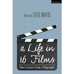 Life in 16 Films. How Cinema Made a Playwright, Hardback - Steve Waters imagine