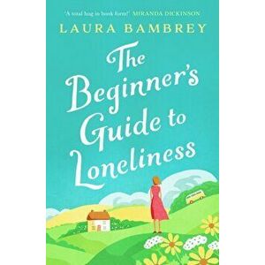 Beginner's Guide to Loneliness. The feel-good story of the Summer!, Paperback - Laura Bambrey imagine