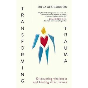 Transforming Trauma. Discovering Wholeness and Healing After Trauma, Paperback - Doctor James Gordon imagine