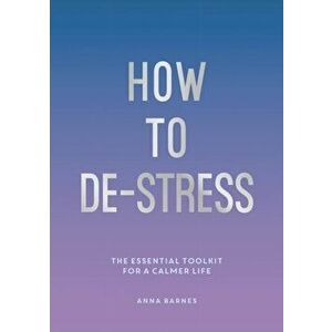 How to De-Stress. The Essential Toolkit for a Calmer Life, Paperback - Anna Barnes imagine